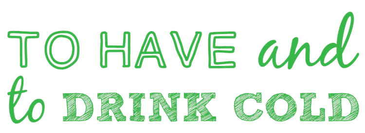 To Have and Drink Cold