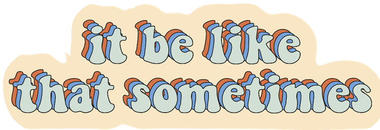 It Be Like That Sometimes