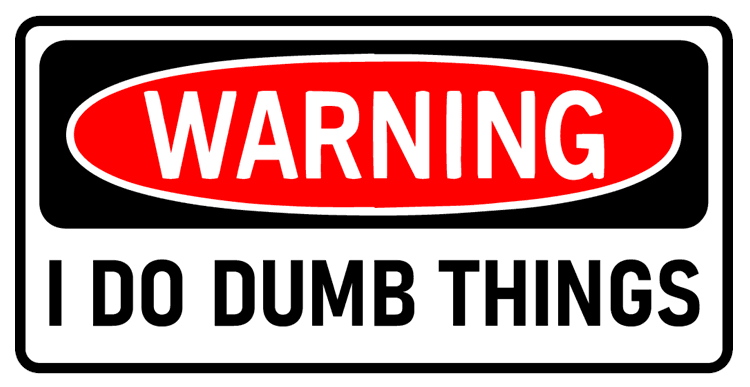 Warning I Do Dumb Things