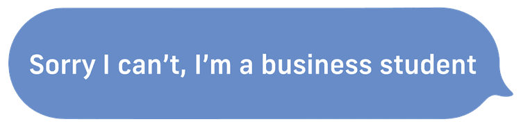 Sorry I Can't, I'm A Business Student