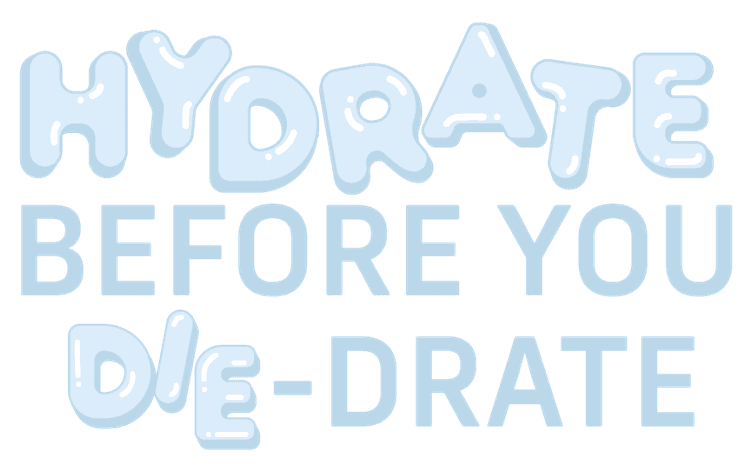 Hydrate Before You Die-drate