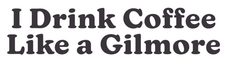 Gilmore Girls - I Drink Coffee Like A Gilmore