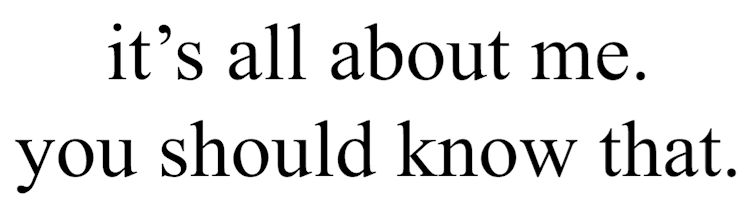 Its_All_About_Me_You_Should_Know_That_Text